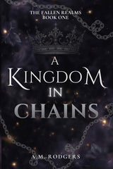 A Kingdom in Chains by A.M. Rodgers
