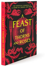 A Feast of Thorns and Roses: The Unofficial Cookbook of A Court of Thorns and Roses