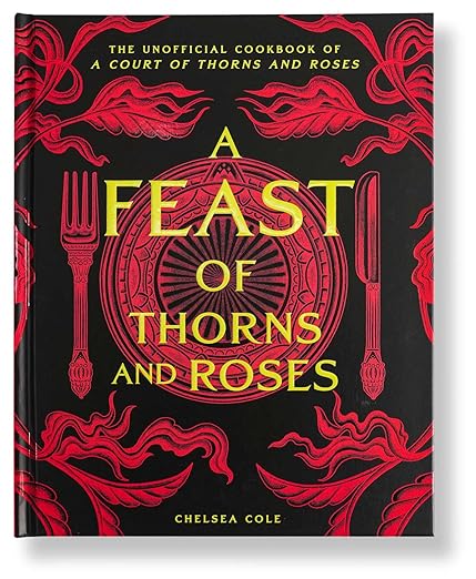 A Feast of Thorns and Roses: The Unofficial Cookbook of A Court of Thorns and Roses - The Forbidden Chapter