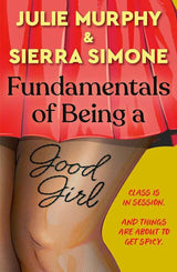 Fundamentals of Being a Good Girl: a brand new spicy romance novel from the authors of the Christmas Notch series by Julie Murphy, Sierra Simone