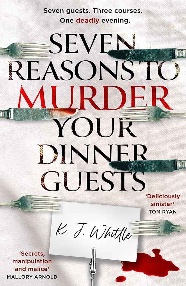 Seven Reasons to Murder Your Dinner Guests by K.J. Whittle
