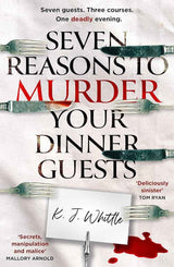 Seven Reasons to Murder Your Dinner Guests by K.J. Whittle