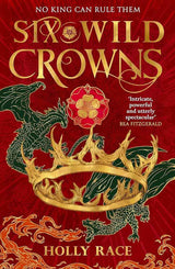 Six Wild Crowns: YOUR NEW ROMANTIC EPIC FANTASY OBSESSION by Holly Race