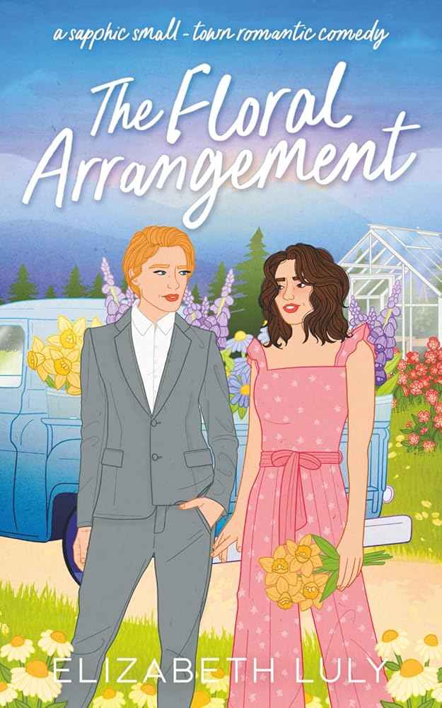 The Floral Arrangement: A Sapphic Small-Town Romantic Comedy (Sapphire Springs) by Elizabeth Luly