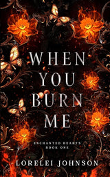 When You Burn Me (Enchanted Hearts) by Lorelei Johnson