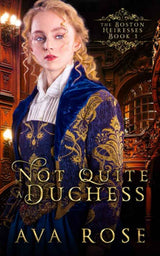 Not Quite a Duchess (The Boston Heiresses) by Ava Rose