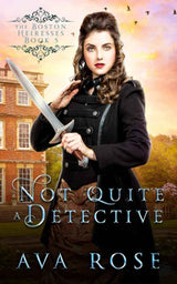 Not Quite a Detective (The Boston Heiresses) by Ava Rose