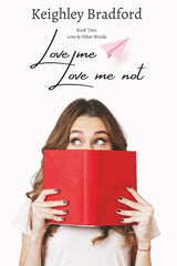 Love Me, Love Me Not (Love & Other Beautiful Words) by Keighley Bradford