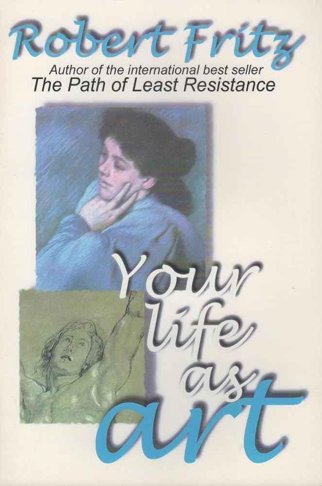 Your Life As Art by Robert Fritz