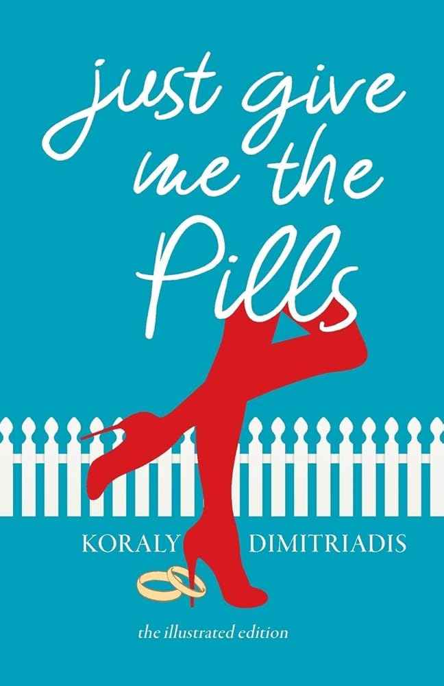 Just Give Me The Pills: The Illustrated Edition by Koraly Dimitriadis, Rosie G