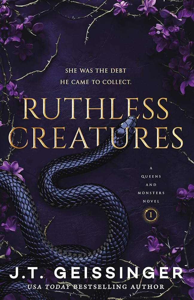 Ruthless Creatures: Queens and Monsters Book 1: A Queens and Monsters Novel by J. T. Geissinger
