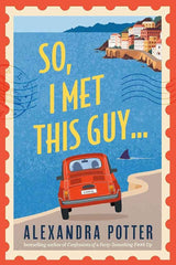 So, I Met This Guy . . . by Alexandra Potter
