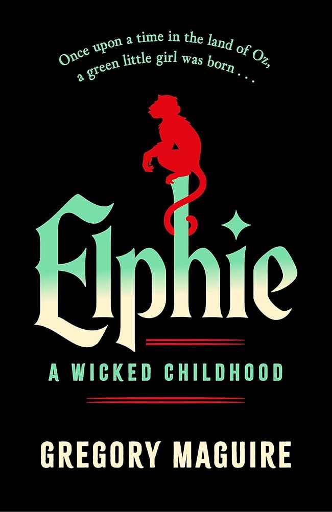 Elphie: the spellbinding prequel to WICKED, the bestselling book that inspired the movie by Gregory Maguire