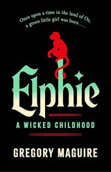 Elphie: the spellbinding prequel to WICKED, the bestselling book that inspired the movie by Gregory Maguire