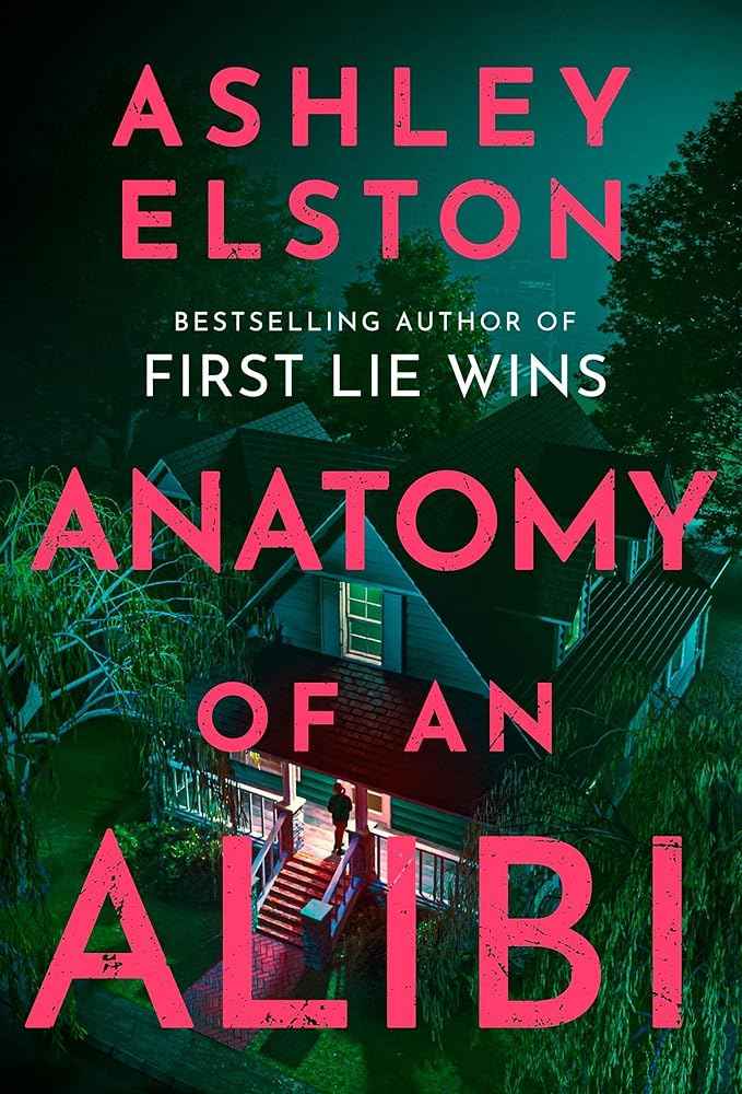 Anatomy of an Alibi: The Feverishly Addictive New Thriller from the No. 1 Bestselling Author of First Lie Wins by Ashley Elston