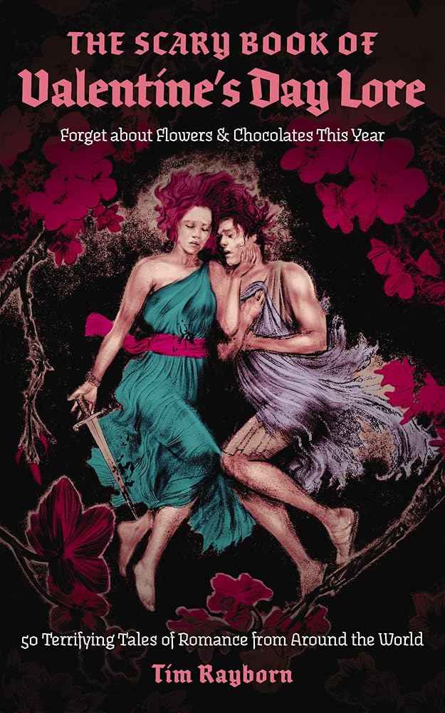 The Scary Book of Valentine's Day Lore: 50 Terrifying Tales of Romance from Around the World by Tim Rayborn