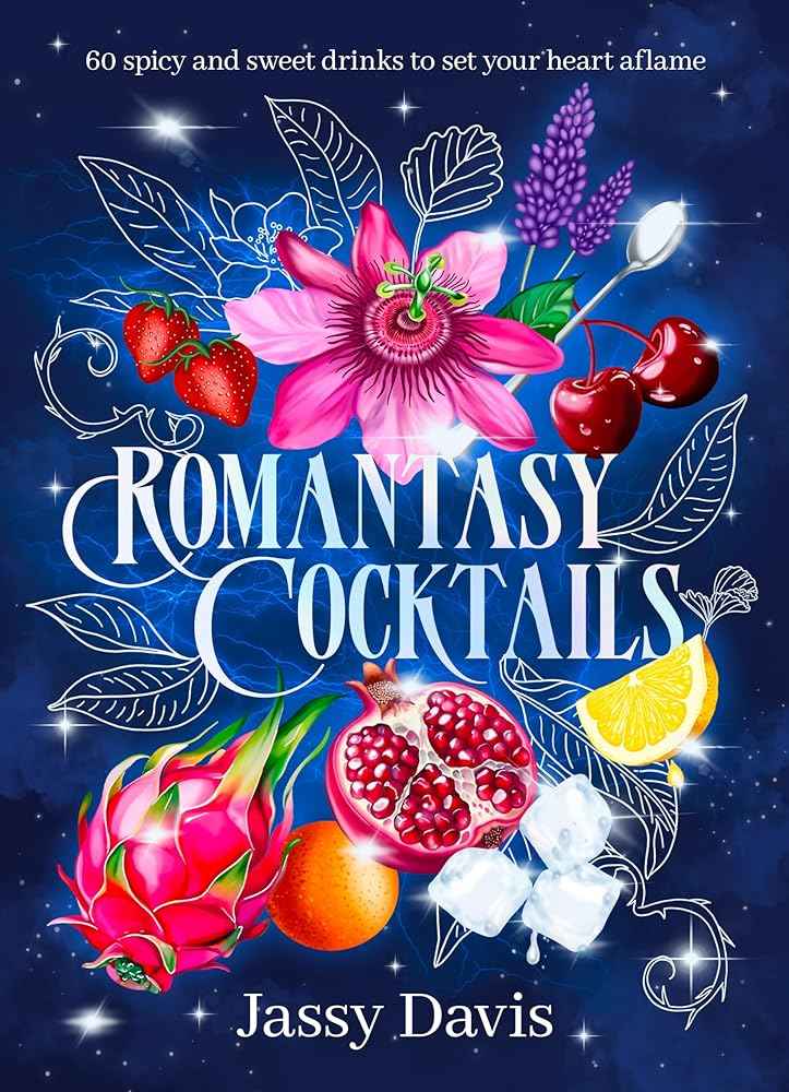Romantasy Cocktails: 60 spicy and sweet drinks to set your heart aflame, for fans of Fourth Wing, When The Moon Hatched and A Court of Thorns and R: ... Moon Hatched and A Court of Thorns and Roses by Jassy Davis