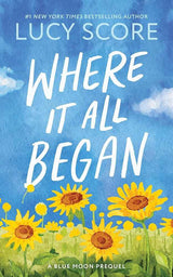 Where It All Began: A Small Town Grumpy Sunshine Romance (Blue Moon Book 7) by Lucy Score