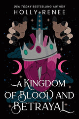 A Kingdom of Blood and Betrayal by Holly Renee
