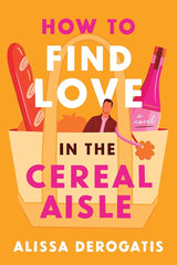 How to Find Love in the Cereal Aisle: A Friends to Lovers Romcom from the Author of Call It What You Want cover image