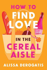 How to Find Love in the Cereal Aisle by Alissa DeRogatis