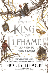 How the King of Elfhame Learned to Hate Stories: A Novel of Elfhame