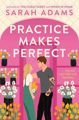 Practice Makes Perfect: The new friends-to-lovers rom-com from the author of the TikTok sensation, THE CHEAT SHEET! by Sarah Adams