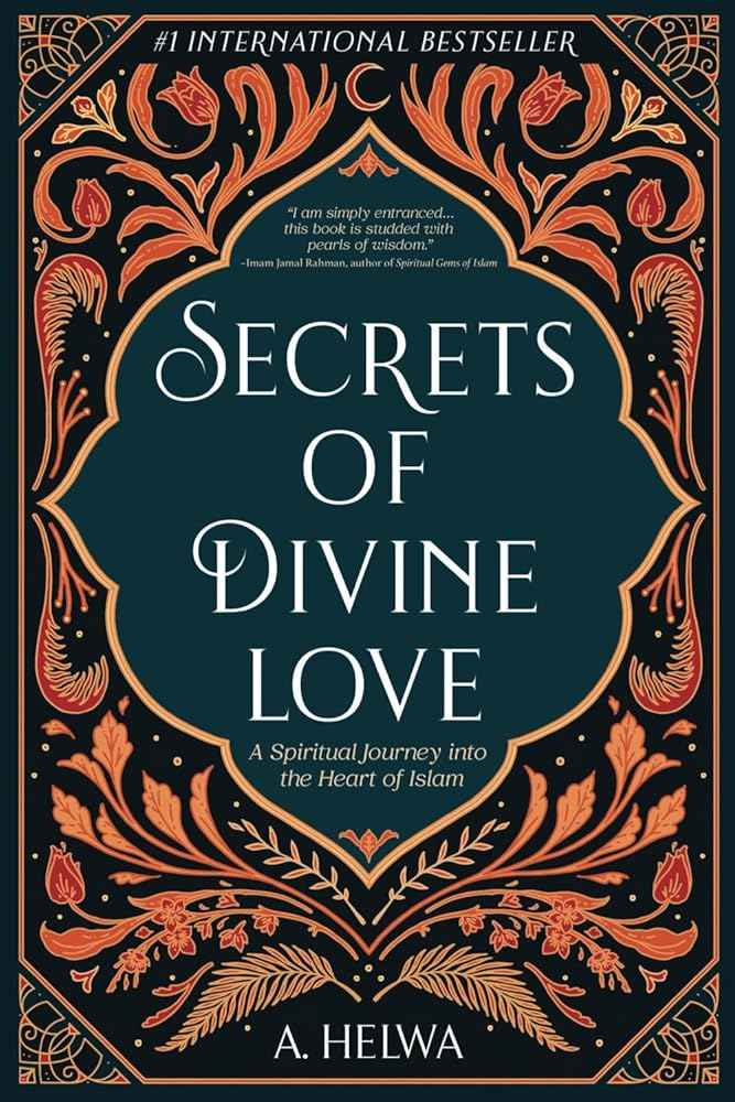 Secrets of Divine Love: A Spiritual Journey into the Heart of Islam (Studying Qur'an & Hadith) by A. Helwa
