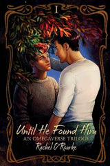 Until He Found Him: An Omegaverse Trilogy by Rachel O'Rourke