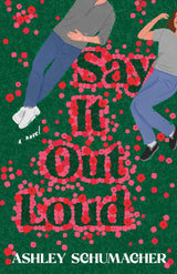 Say it Out Loud: A feel-good romcom of fame, fandom, and the unexpected rewrite of a teenage love story by Ashley Schumacher