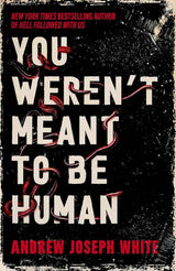 You Weren't Meant to be Human by Andrew Joseph White
