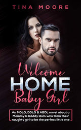 Welcome Home, Baby Girl: An MDLG, DDLG & ABDL novel about a Mommy & Daddy Dom who train their naughty girl to be the perfect little one by Tina Moore - The Forbidden Chapter