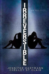 Irreversible by Jennifer Hartmann, Chelley St Clair