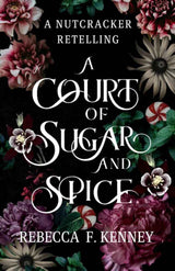 A Court of Sugar and Spice: A Nutcracker Romance Retelling (Wicked Darlings) by Rebecca F. Kenney