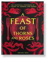 A Feast of Thorns and Roses: The Unofficial Cookbook of A Court of Thorns and Roses